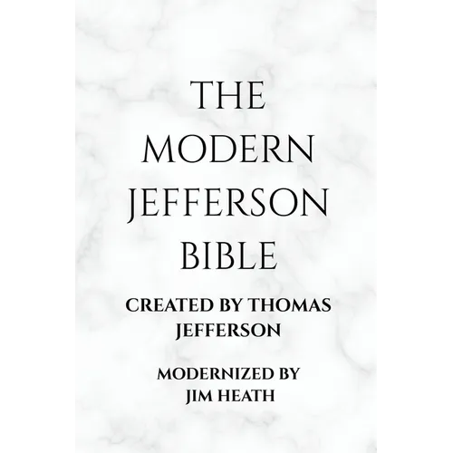 The Modern Jefferson Bible: The Third Testament Modern English Edition by Jim Heath