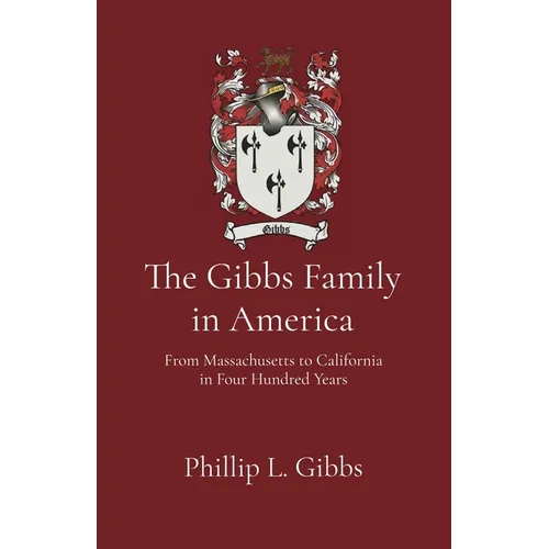 The Gibbs Family in America: From Massachusetts to California in Four Hundred Years