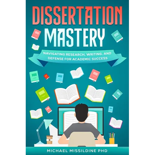 Dissertation Mastery: Navigating Research, Writing, and Defense for Academic Success