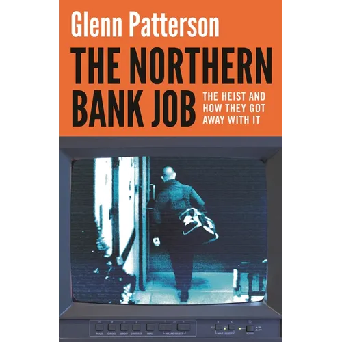 The Northern Bank Job: The Heist and How They Got Away with It