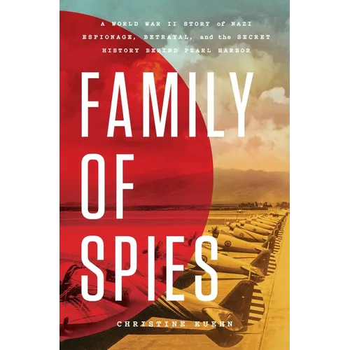 Family of Spies: A World War II Story of Nazi Espionage, Betrayal, and the Secret History Behind Pearl Harbor