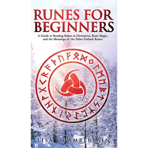 Runes for Beginners: A Guide to Reading Runes in Divination, Rune Magic, and the Meaning of the Elder Futhark Runes