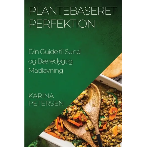 Plantebaseret Perfektion: Din Guide til Sund og Bæredygtig Madlavning