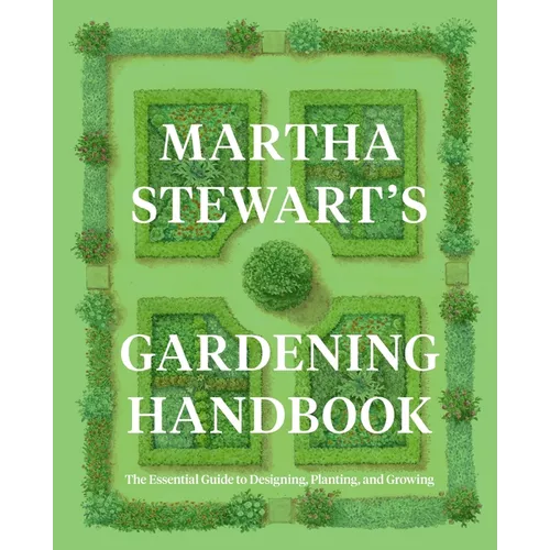 Martha Stewart's Gardening Handbook: The Essential Guide to Designing, Planting, and Growing