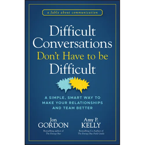 Difficult Conversations Don't Have to Be Difficult: A Simple, Smart Way to Make Your Relationships and Team Better
