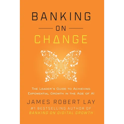 Banking on Change: The Leader's Guide to Achieving Exponential Growth in the Age of AI