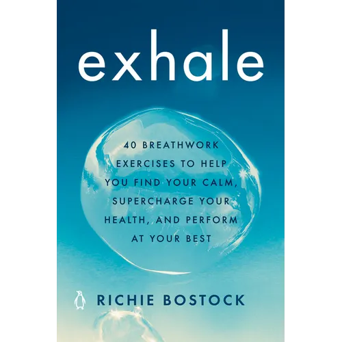 Exhale: 40 Breathwork Exercises to Help You Find Your Calm, Supercharge Your Health, Andperform at Your Best