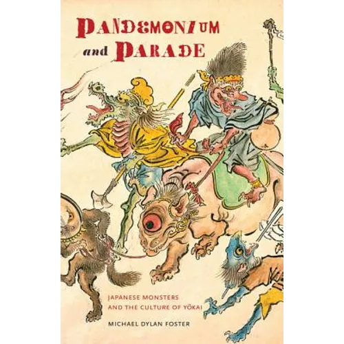 Pandemonium and Parade: Japanese Monsters and the Culture of Yokai