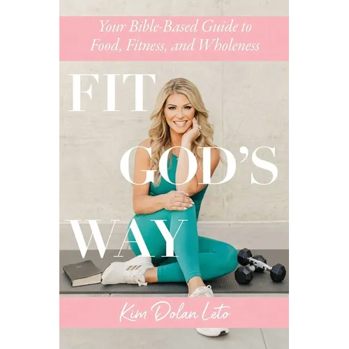 Fit God's Way: Your Bible-Based Guide to Food, Fitness, and Wholeness