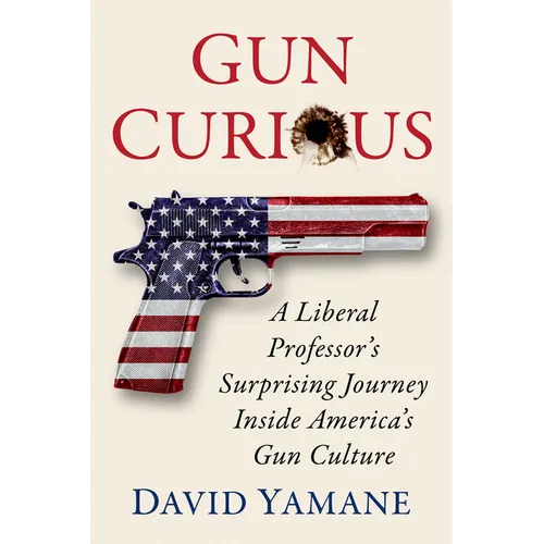 Gun Curious: A Liberal Professor's Surprising Journey Inside America's Gun Culture
