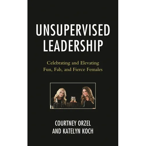 Unsupervised Leadership: Celebrating and Elevating Fun, Fab, and Fierce Females