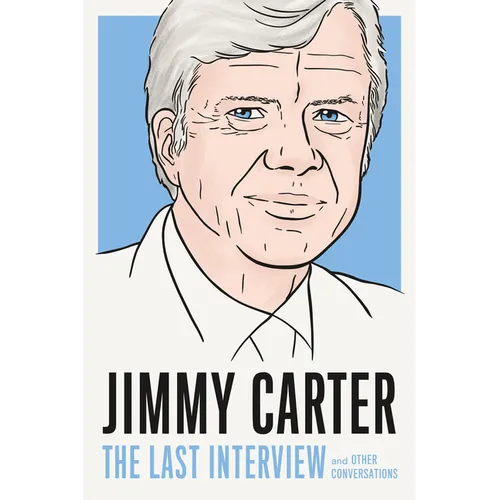 Jimmy Carter: The Last Interview: And Other Conversations