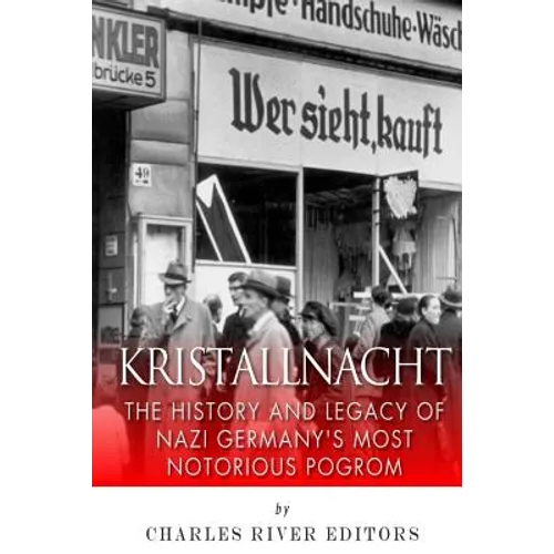 Kristallnacht: The History and Legacy of Nazi Germany's Most Notorious Pogrom