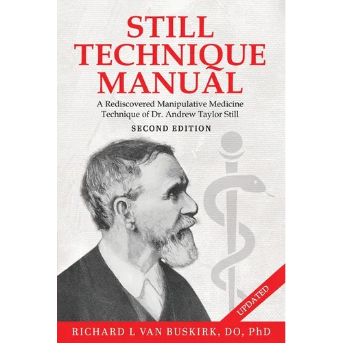 Still Technique Manual: A Rediscovered Manipulative Medicine Technique of Dr. Andrew Taylor Still SECOND EDITION:: Applications of a Rediscovered Tech