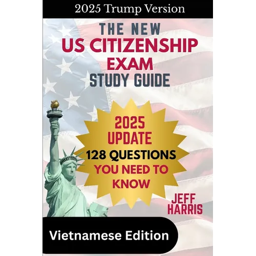The New U.S. Citizenship Exam Study Guide - Vietnamese: 128 Questions You Need To Know