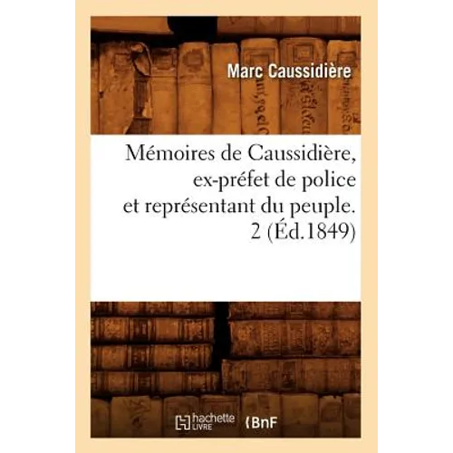 Mémoires de Caussidière, Ex-Préfet de Police Et Représentant Du Peuple. 2 (Éd.1849)