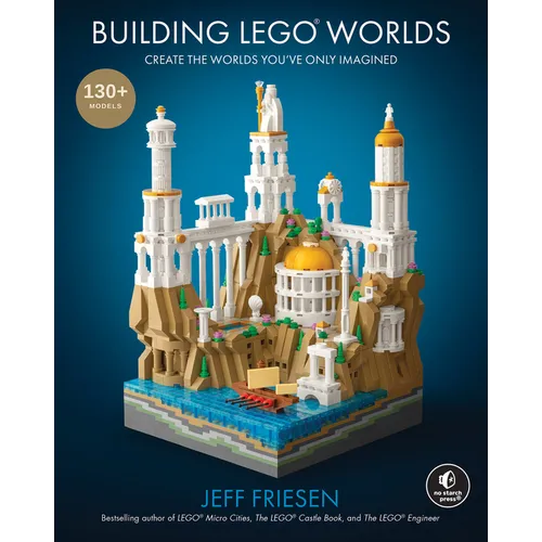 Building Lego(r) Worlds: Create the Worlds You've Only Imagined