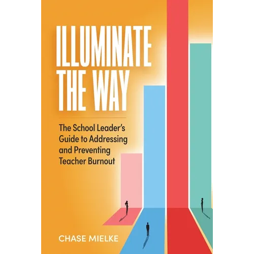 Illuminate the Way: The School Leader's Guide to Addressing and Preventing Teacher Burnout