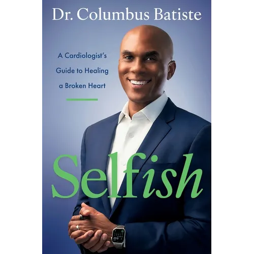 Selfish: A Cardiologist's Guide to Healing a Broken Heart
