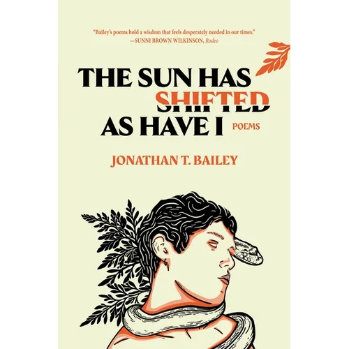 The Sun Has Shifted as Have I: Poems: Poems