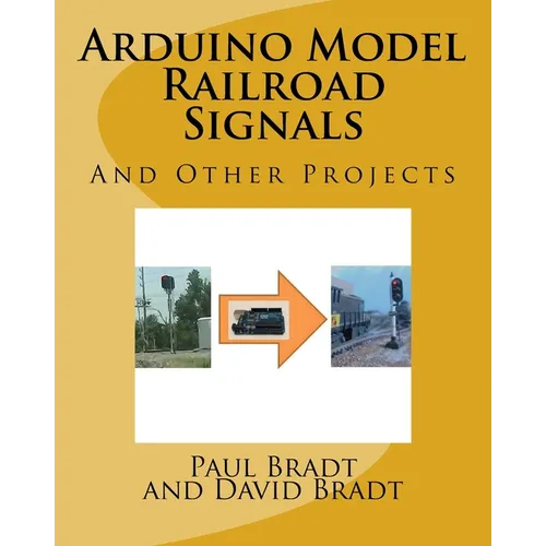 Arduino Model Railroad Signals: And Other Projects