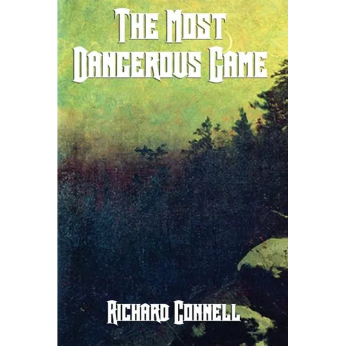 The Most Dangerous Game: A Classic Tale of Survival, Suspense, and the Hunter Hunted