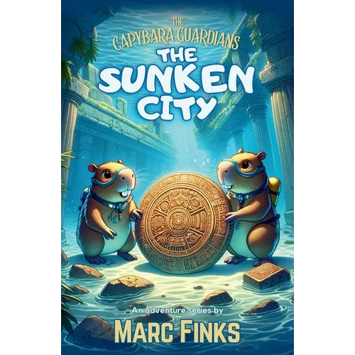 The Capybara Guardians, Book 2: The Sunken City: An Underwater Adventure of Bravery
