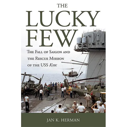 The Lucky Few: The Fall of Saigon and the Rescue Mission of the USS Kirk