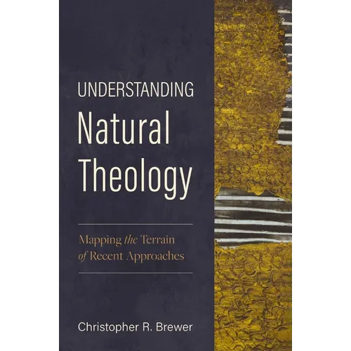 Understanding Natural Theology: Mapping the Terrain of Recent Approaches