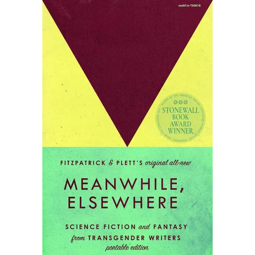 Meanwhile, Elsewhere: Science Fiction and Fantasy from Transgender Writers (Portable Edition)