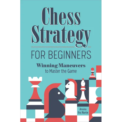 Chess Strategy for Beginners: Winning Maneuvers to Master the Game