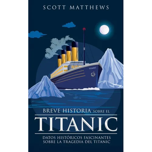 Breve historia sobre el Titanic - Datos históricos fascinantes sobre la tragedia del Titanic