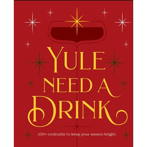Yule Need a Drink: 100+ Cocktails to Keep Your Season Bright