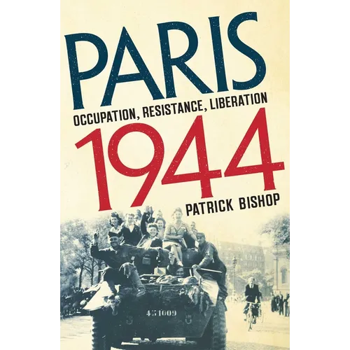 Paris 1944: Occupation, Resistance, Liberation: A Social History