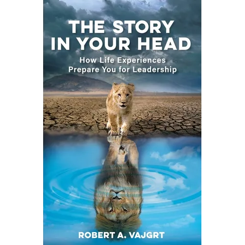 The Story in Your Head: How Life Experiences Prepare You for Leadership