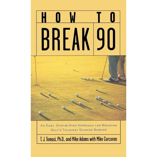 How to Break 90: An Easy, Step-By-Step Approach for Breaking Golf's Toughest Scoring Barrier