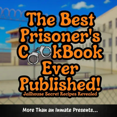 The Best Prisoner's Cookbook Ever Published!