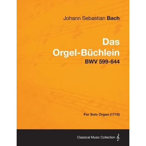 Das Orgel-Buchlein - Bwv 599-644 - For Solo Organ (1715)