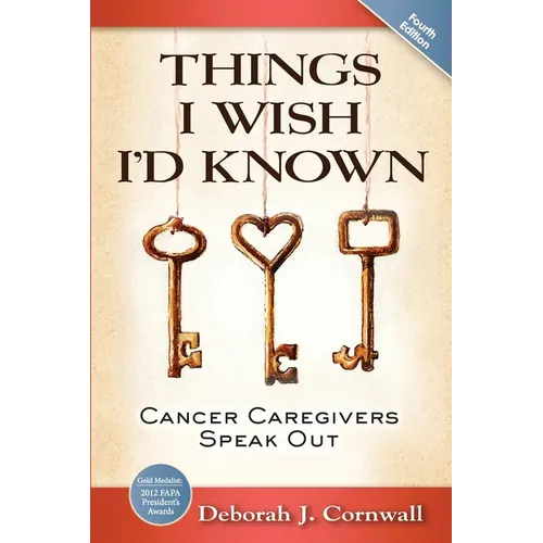 Things I Wish I'd Known: Cancer Caregivers Speak Out - Fourth Edition