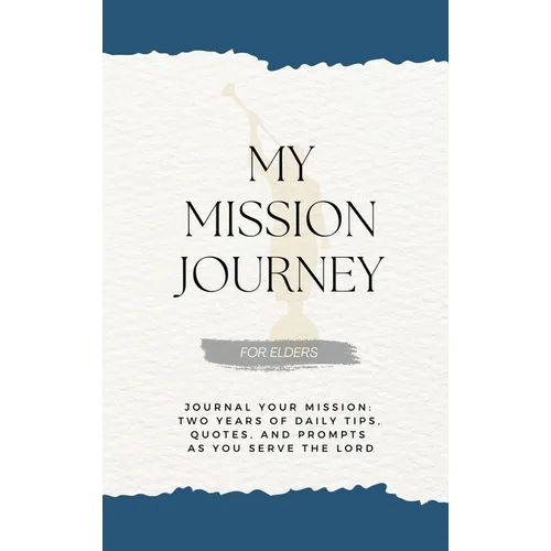 My Mission Journey for Elders: Journal Your Mission Two Years of Daily Tips, Quotes, and Prompts as You Serve the Lord