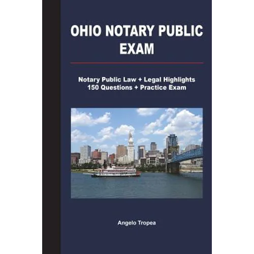 Ohio Notary Public Exam: Notary Public Law + Legal Highlights, 150 Questions + Practice Exam