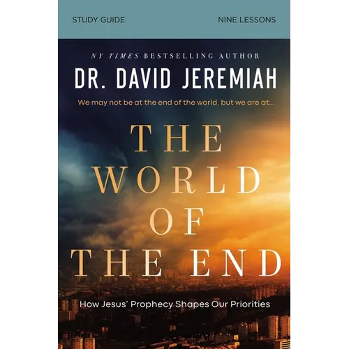 The World of the End Bible Study Guide: How Jesus' Prophecy Shapes Our Priorities