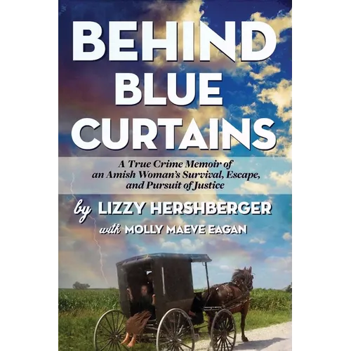 Behind Blue Curtains: A True Crime Memoir of an Amish Woman's Survival, Escape, and Pursuit of Justice