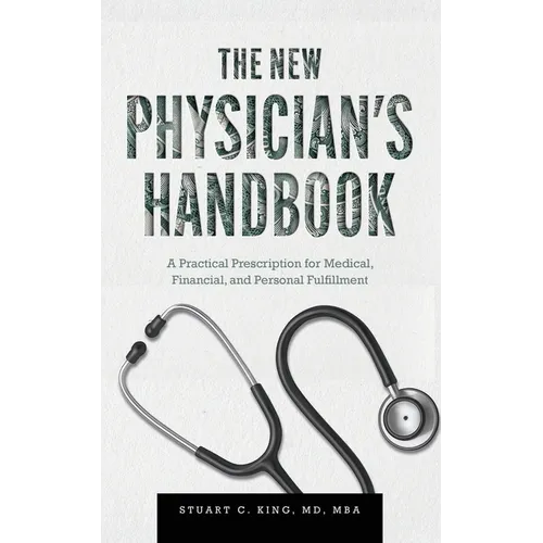 The New Physician's Handbook: A Practical Prescription for Medical, Financial, and Personal Fulfillment
