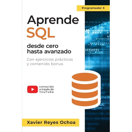 Aprende SQL desde cero hasta avanzado: El libro completo de la programacion SQL para principiantes: Con ejercicios prácticos y contenido bonus