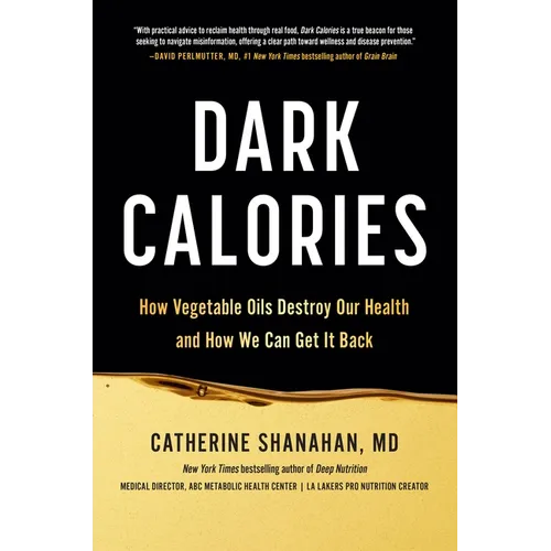 Dark Calories: How Vegetable Oils Destroy Our Health and How We Can Get It Back