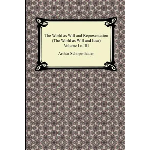 The World as Will and Representation (the World as Will and Idea), Volume I of III