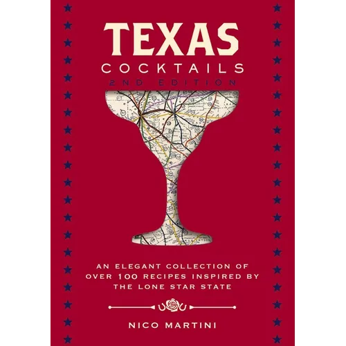 Texas Cocktails: The Second Edition: An Elegant Collection of Over 100 Recipes Inspired by the Lone Star State