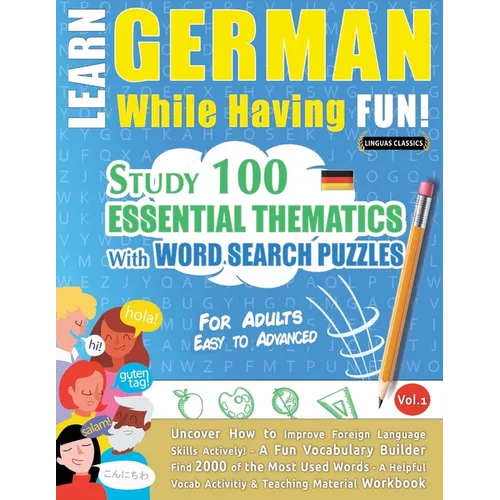 Learn German While Having Fun! - For Adults: Easy to Advanced - Study 100 Essential Thematics with Word Search Puzzles - Vol.1