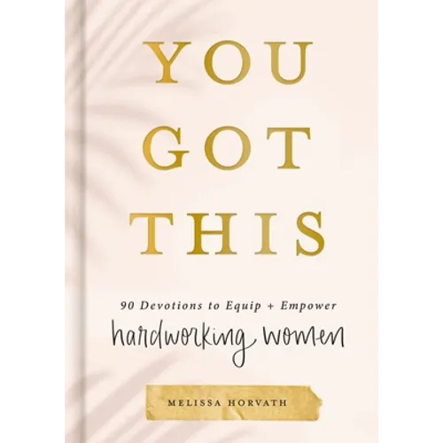 You Got This: 90 Devotions to Equip and Empower Hardworking Women (a 90-Day Devotional) - The Perfect Gift for Christian Women
